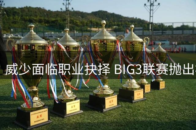 威少面临职业抉择 BIG3联赛抛出橄榄枝